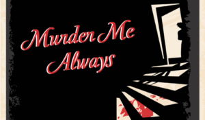 Murder Mystery: Murder Me Always 3/27 - 4/3