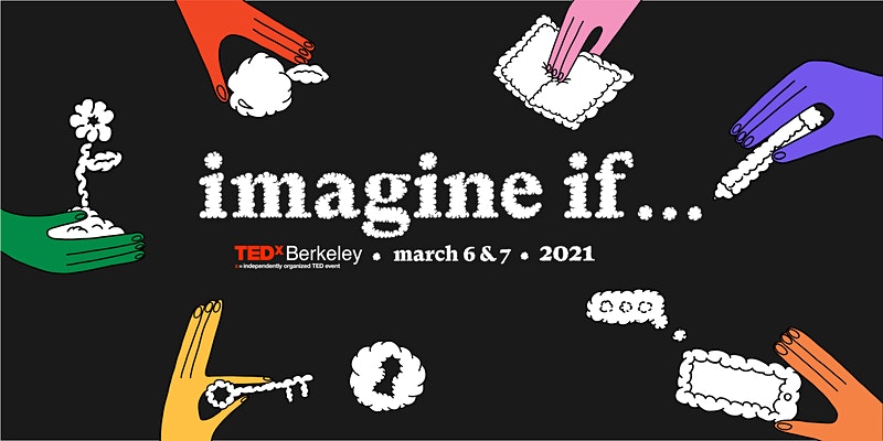 TEDxBerkeley 2021: Imagine If Virtual Event - March 6